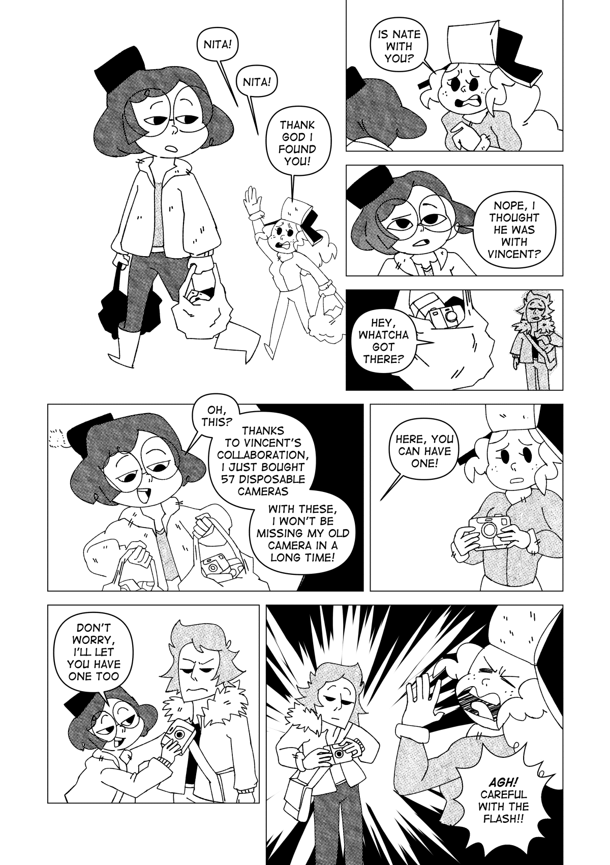 Still in the market, Nita walked down the street with a pair of shopping bags filled to the brim. Marissa finally found her and shouted at her to get her attention. “Nita! Nita! Thank god I found you!” she exclaimed with relief. Nita turned around calmly. “Is Nate with you?” Asked Marissa, worried. Nita, confused by this question, asks back to Marissa. “Nope, I thought he was with Vincent?”. Vincent pointed to the bags Nita is carrying. “Hey, whatcha got there?” He asked. “Oh, this?” She said. “Thanks to Vincent’s collaboration, I just bought 57 disposable cameras. With these, I won’t be missing my old camera in a long time!”. Indeed, the bags contained an enormous haul of disposable cameras. “Here, you can have one!” She said as she handed over them to her friends. “Don’t worry, I’ll let you have one too.” She said, mockingly offering an unamused Vincent one of her many cameras. Vincent tries one of these cameras, taking a photo of Marissa. “Agh! Careful with the flash!” Said Marissa, turning her eyes away from the camera after being blinded by the flash.