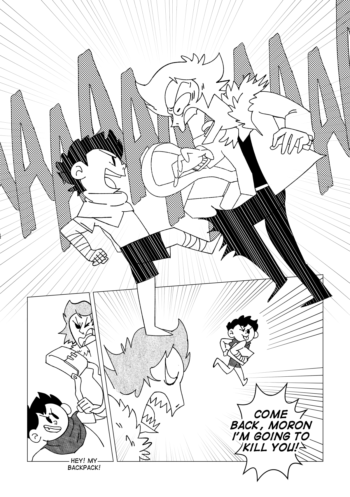 The kid’s best plan was to strike fast on his victims. He swiftly kicked Vincent’s shins, making him yell in inimaginable pain. The kid took advantage of Vincent’s reaction to snatch his backpack and run away. “Hey, my backpack!”  Said Vincent, furious. “Come back, moron, I’m going to kill you!” He yelled as he saw the kid stick his tongue out at him in mockery.