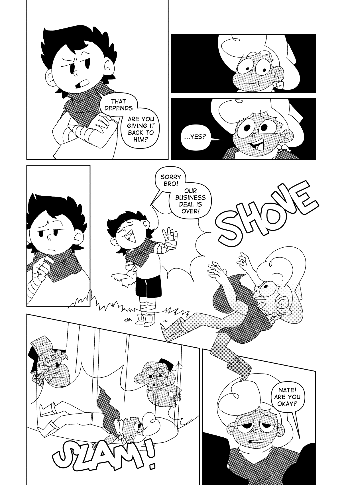 “That depends. Are you giving it back to him” asked Chuckie back to Nate. An obvious question Nate did not have a good answer for. He paused for a moment. “…Yes?” said Nate. Chuckie thought about it for a couple seconds, before pushing Nate over the edge of the building. “Sorry bro! Our business deal is over!” Said Chuckie, keeping the map to himself without remorse. Nate fell on his back to the ground with a loud thud right in front of Marissa and Nita. The physical pain unfazed him, as the guilt he felt was greater. “Nate, are you okay?” Asked Nita. Nate was conscious, but unresponsive.